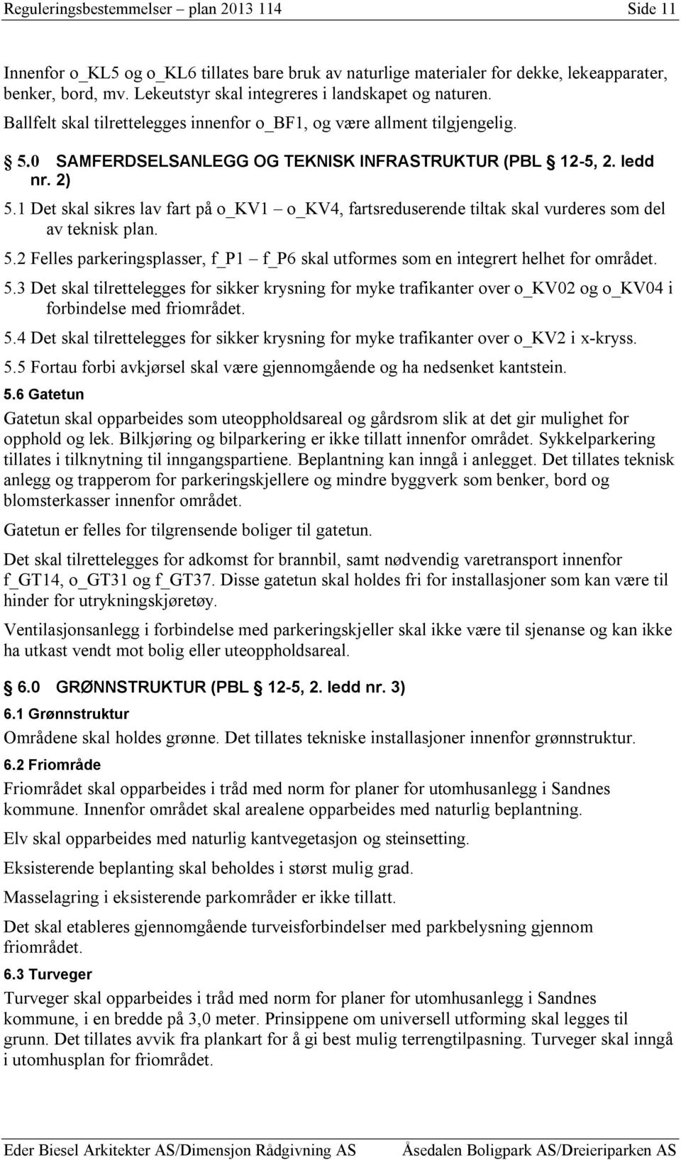 2) 5.1 Det skal sikres lav fart på o_kv1 o_kv4, fartsreduserende tiltak skal vurderes som del av teknisk plan. 5.2 Felles parkeringsplasser, f_p1 f_p6 skal utformes som en integrert helhet for området.