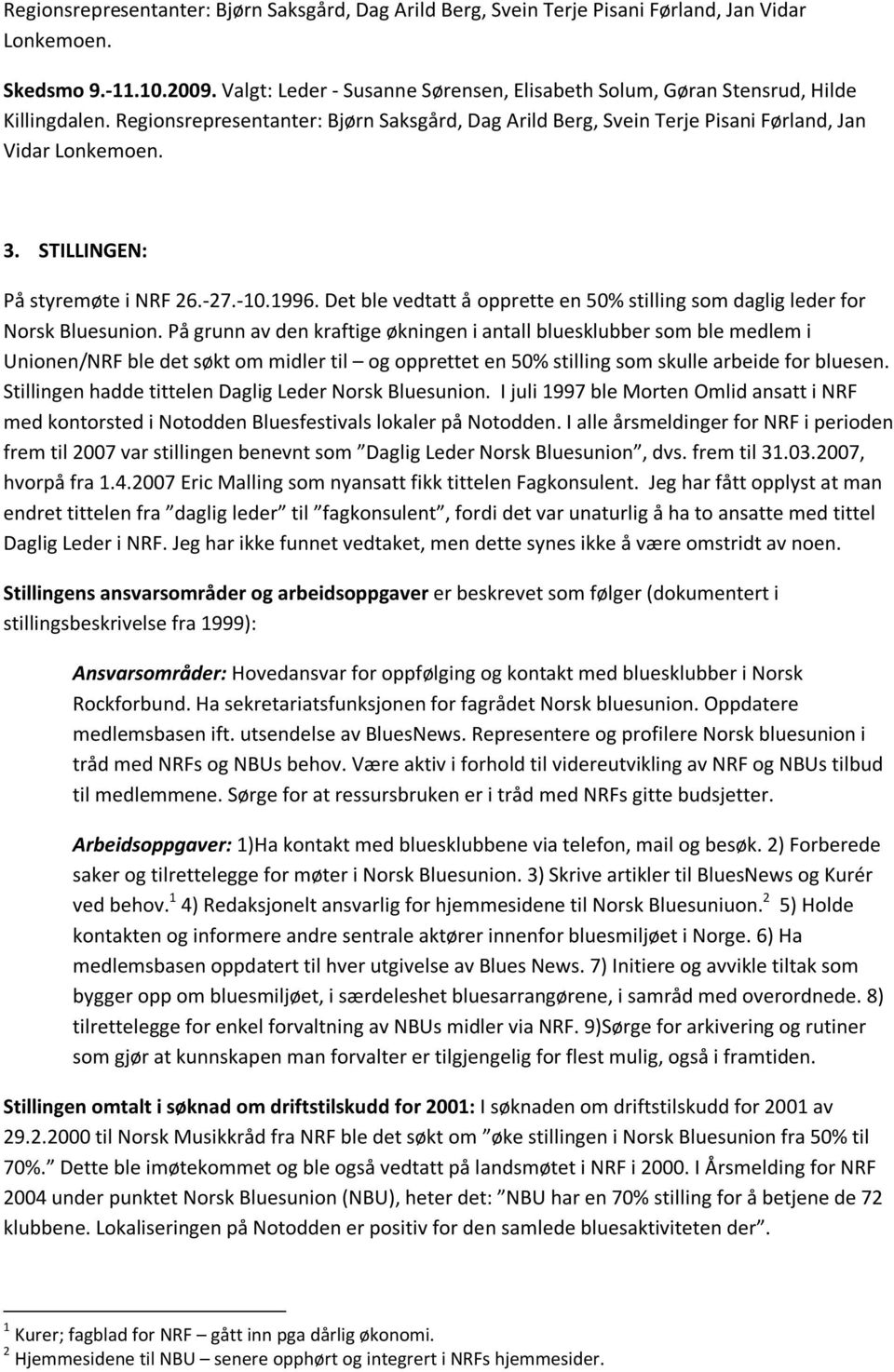 STILLINGEN: På styremøte i NRF 26.-27.-10.1996. Det ble vedtatt å opprette en 50% stilling som daglig leder for Norsk Bluesunion.