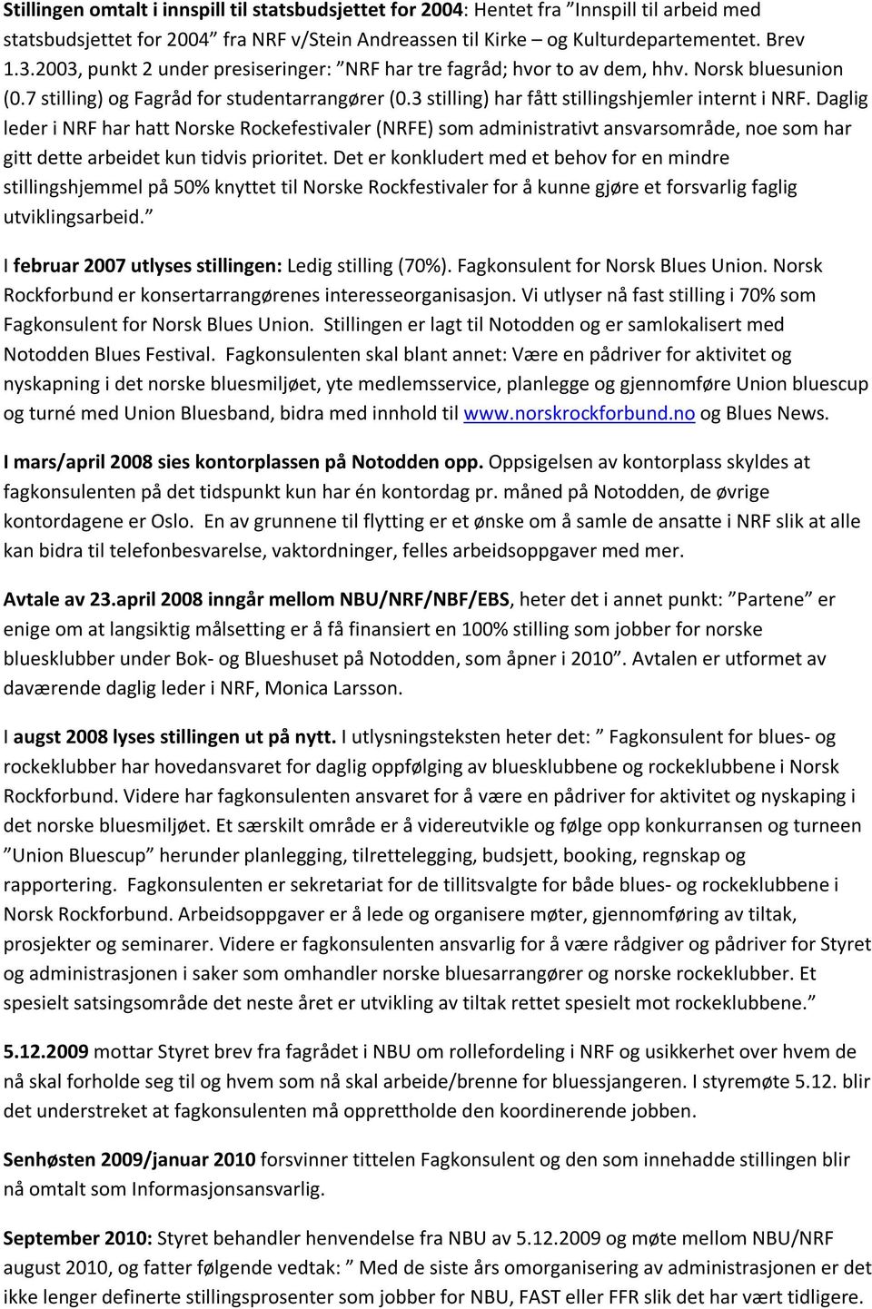Daglig leder i NRF har hatt Norske Rockefestivaler (NRFE) som administrativt ansvarsområde, noe som har gitt dette arbeidet kun tidvis prioritet.