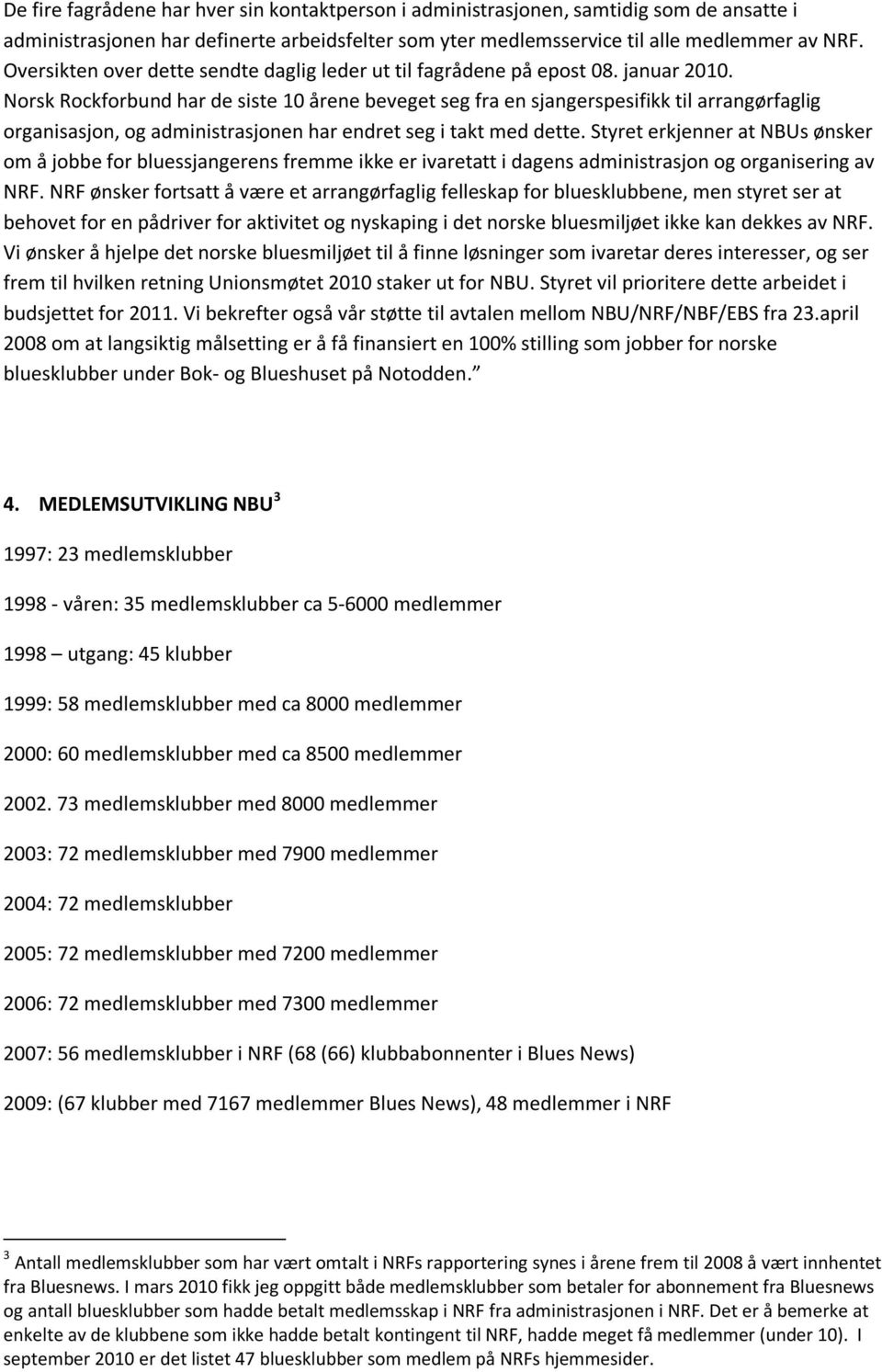 Norsk Rockforbund har de siste 10 årene beveget seg fra en sjangerspesifikk til arrangørfaglig organisasjon, og administrasjonen har endret seg i takt med dette.