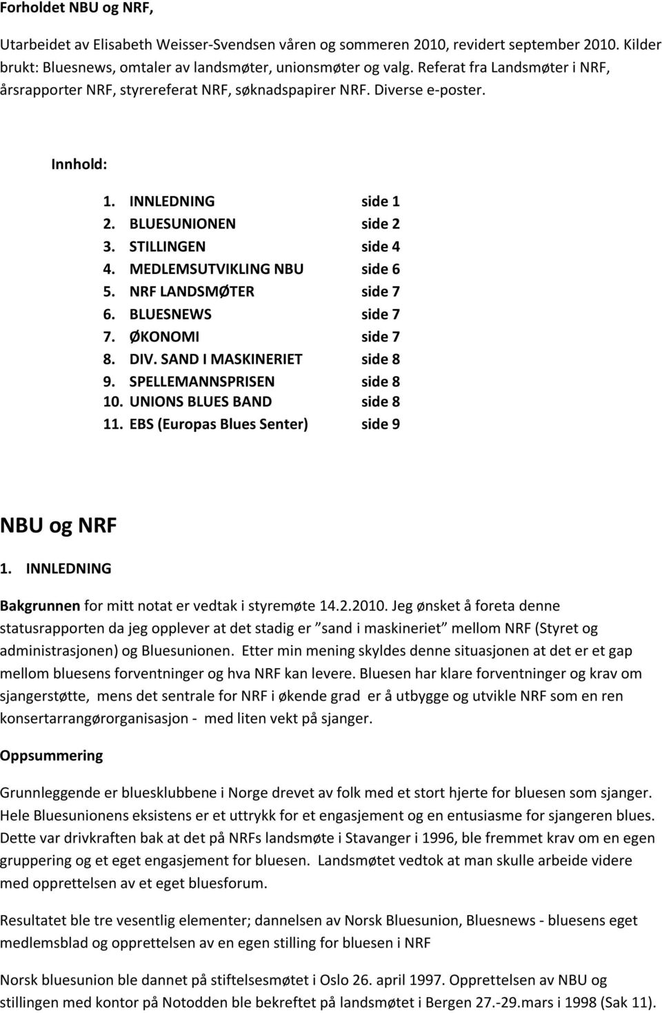 MEDLEMSUTVIKLING NBU side 6 5. NRF LANDSMØTER side 7 6. BLUESNEWS side 7 7. ØKONOMI side 7 8. DIV. SAND I MASKINERIET side 8 9. SPELLEMANNSPRISEN side 8 10. UNIONS BLUES BAND side 8 11.