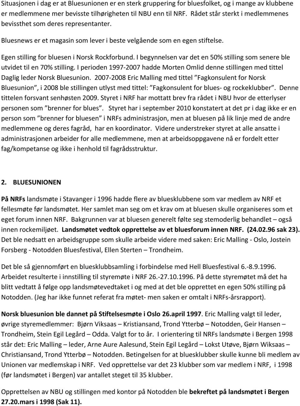 I begynnelsen var det en 50% stilling som senere ble utvidet til en 70% stilling. I perioden 1997-2007 hadde Morten Omlid denne stillingen med tittel Daglig leder Norsk Bluesunion.