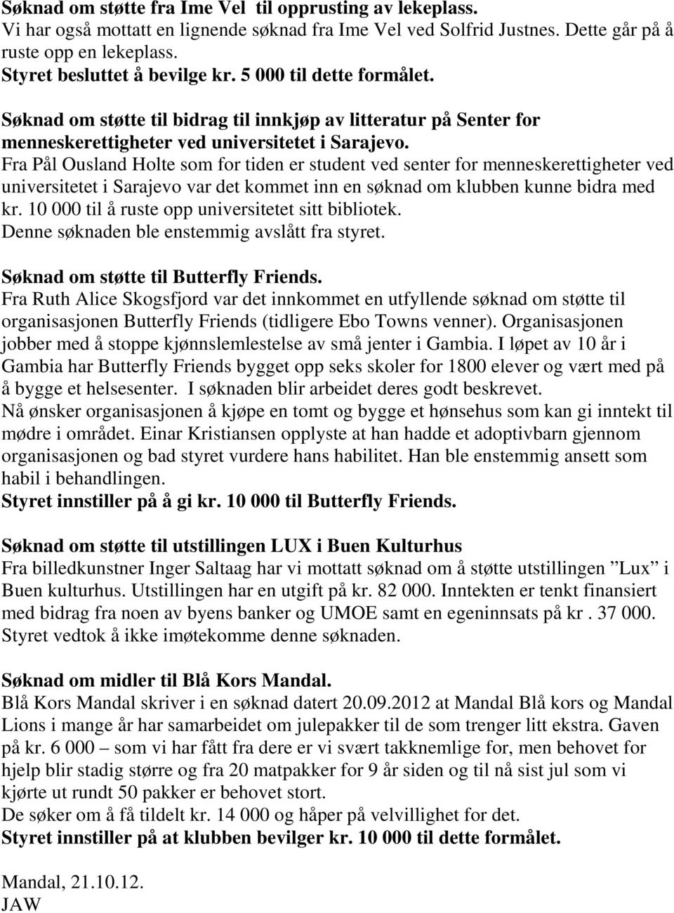 Fra Pål Ousland Holte som for tiden er student ved senter for menneskerettigheter ved universitetet i Sarajevo var det kommet inn en søknad om klubben kunne bidra med kr.