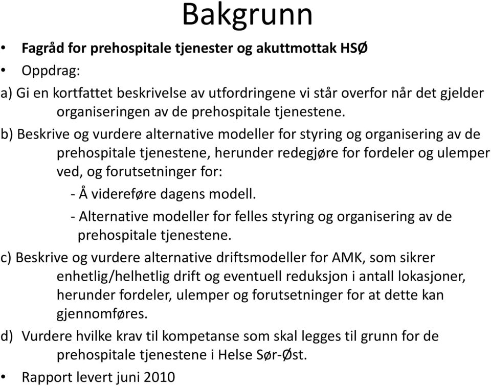 b) Beskrive og vurdere alternative modeller for styring og organisering av de prehospitale tjenestene, herunder redegjøre for fordeler og ulemper ved, og forutsetninger for: Å videreføre dagens