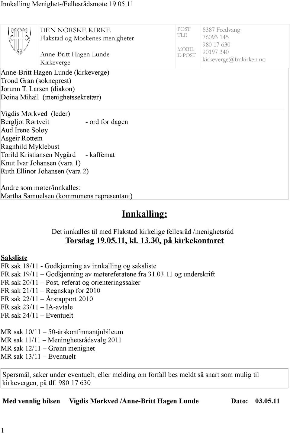 Larsen (diakon) Doina Mihail (menighetssekretær) Vigdis Mørkved (leder) Bergljot Rørtveit - ord for dagen Aud Irene Soløy Asgeir Rottem Ragnhild Myklebust Torild Kristiansen Nygård - kaffemat Knut