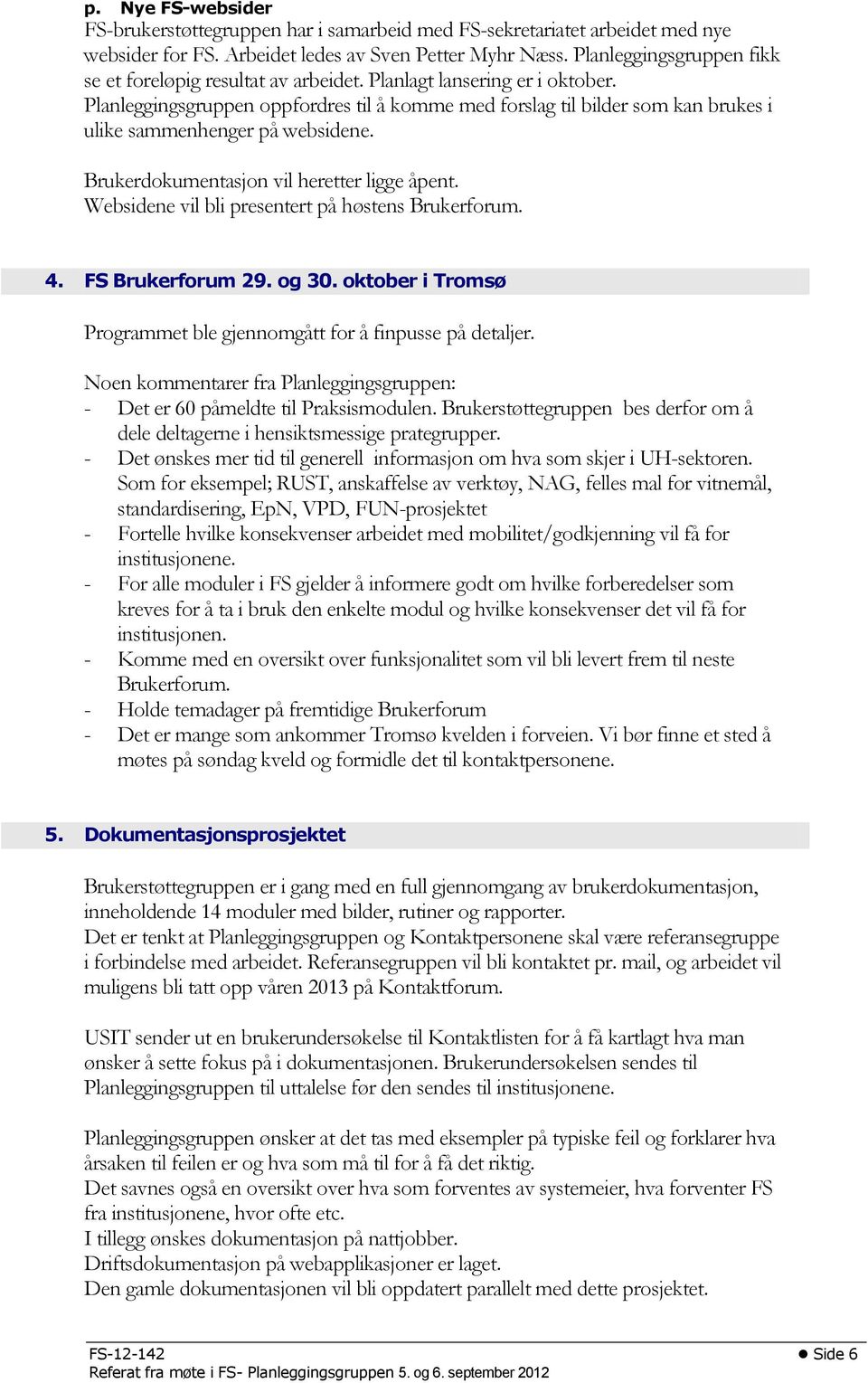 Planleggingsgruppen oppfordres til å komme med forslag til bilder som kan brukes i ulike sammenhenger på websidene. Brukerdokumentasjon vil heretter ligge åpent.