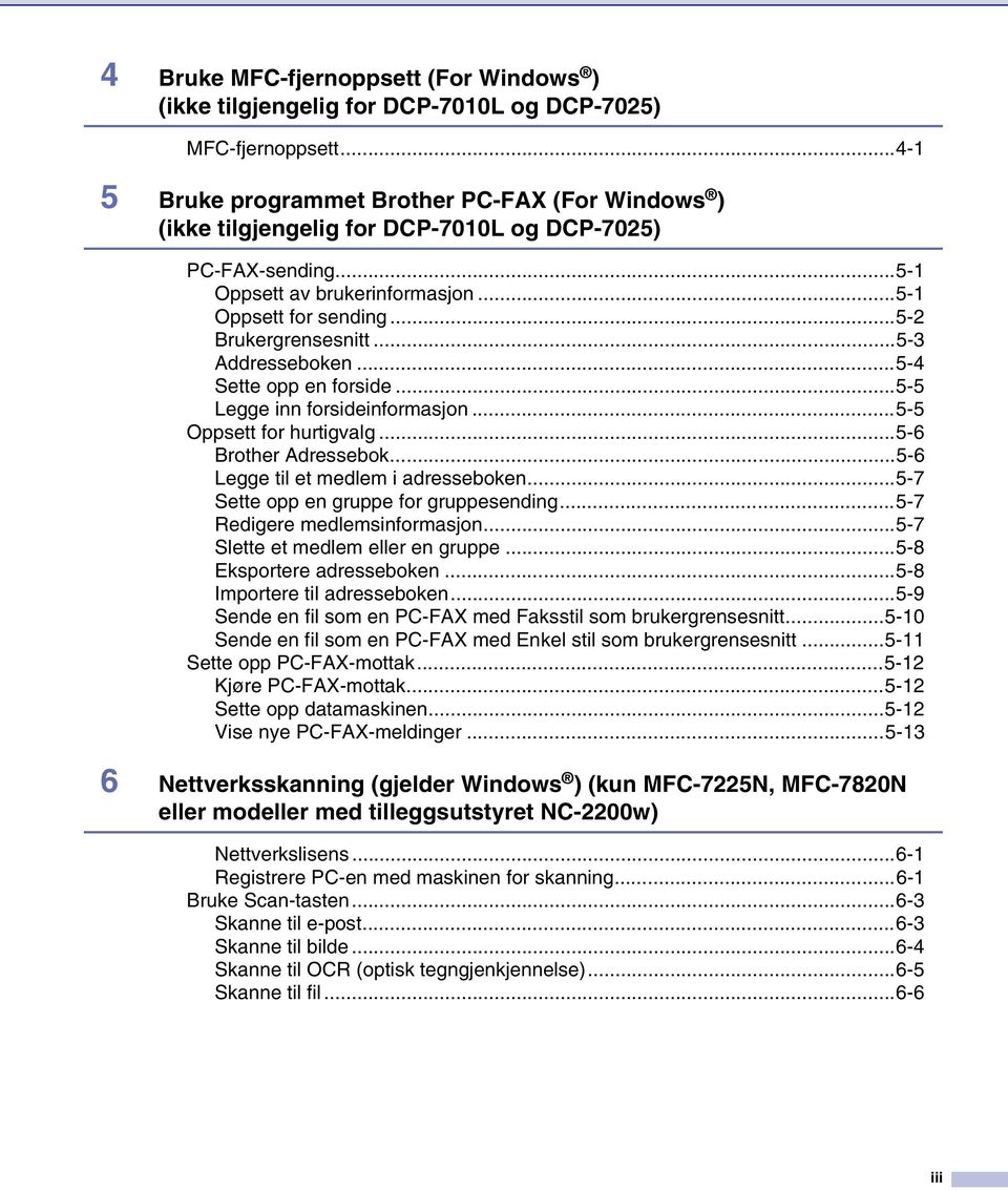 ..5-3 Addresseboken...5-4 Sette opp en forside...5-5 Legge inn forsideinformasjon...5-5 Oppsett for hurtigvalg...5-6 Brother Adressebok...5-6 Legge til et medlem i adresseboken.