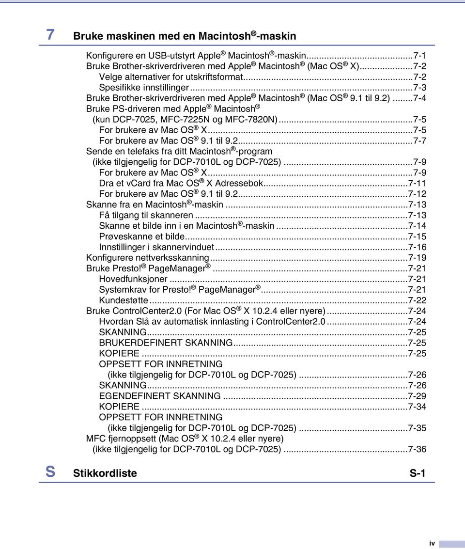 ..7-4 Bruke PS-driveren med Apple Macintosh (kun DCP-7025, MFC-7225N og MFC-7820N)...7-5 For brukere av Mac OS X...7-5 For brukere av Mac OS 9.1 til 9.2...7-7 Sende en telefaks fra ditt Macintosh -program (ikke tilgjengelig for DCP-7010L og DCP-7025).