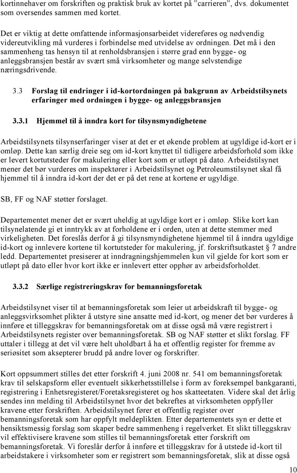 Det må i den sammenheng tas hensyn til at renholdsbransjen i større grad enn bygge- og anleggsbransjen består av svært små virksomheter og mange selvstendige næringsdrivende. 3.