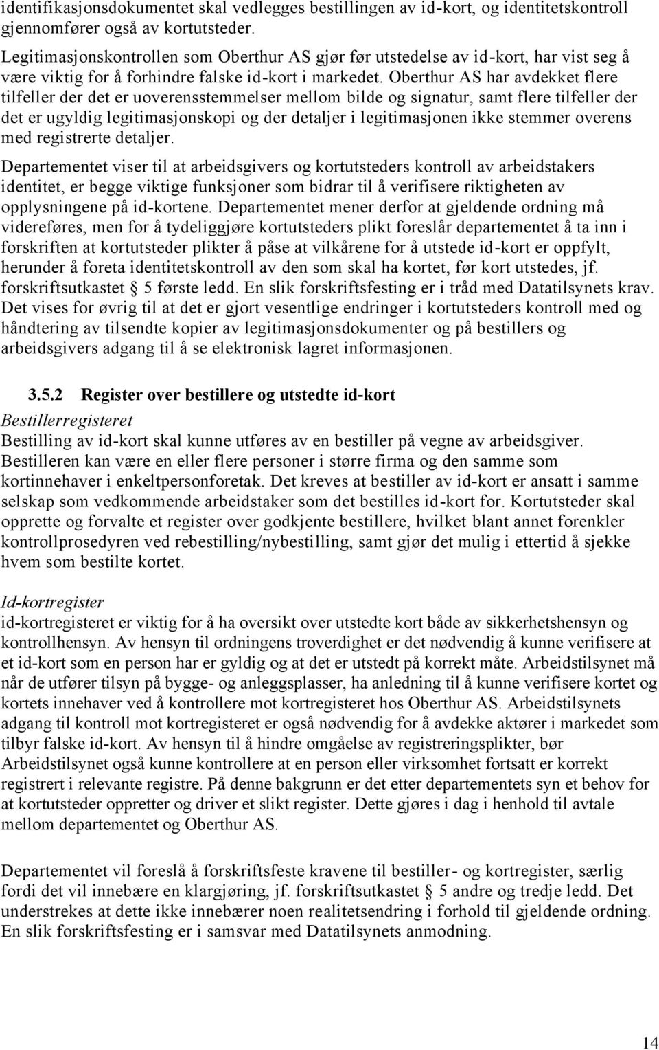 Oberthur AS har avdekket flere tilfeller der det er uoverensstemmelser mellom bilde og signatur, samt flere tilfeller der det er ugyldig legitimasjonskopi og der detaljer i legitimasjonen ikke