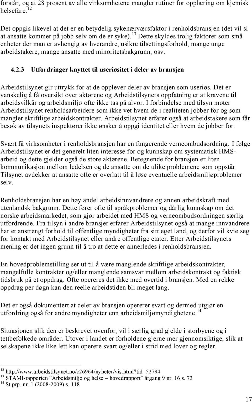 13 Dette skyldes trolig faktorer som små enheter der man er avhengig av hverandre, usikre tilsettingsforhold, mange unge arbeidstakere, mange ansatte med minoritetsbakgrunn, osv. 4.2.