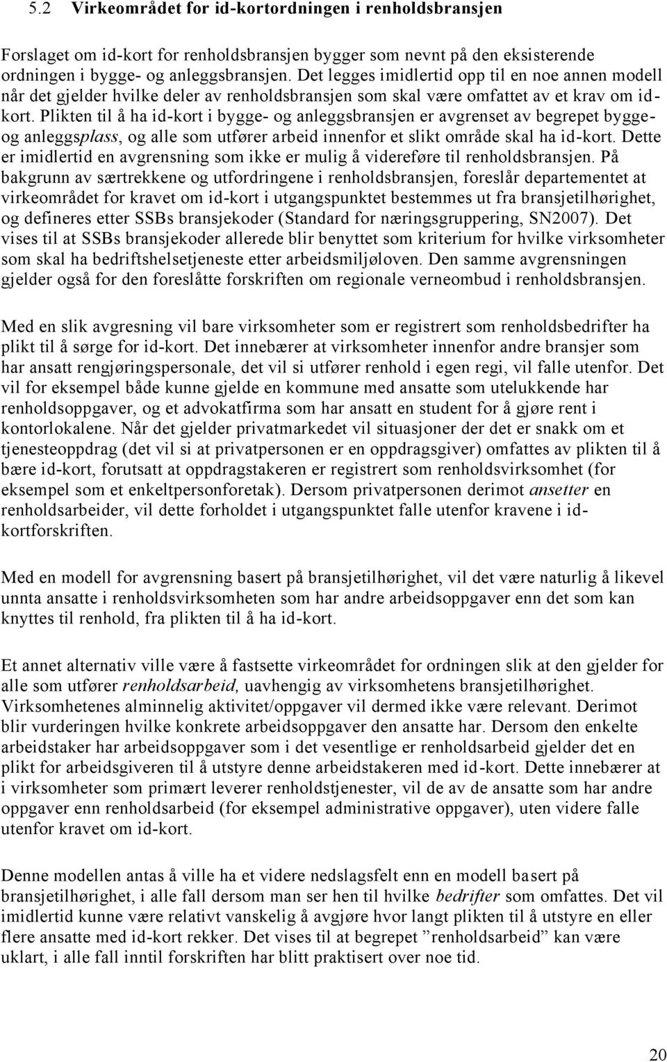 Plikten til å ha id-kort i bygge- og anleggsbransjen er avgrenset av begrepet byggeog anleggsplass, og alle som utfører arbeid innenfor et slikt område skal ha id-kort.