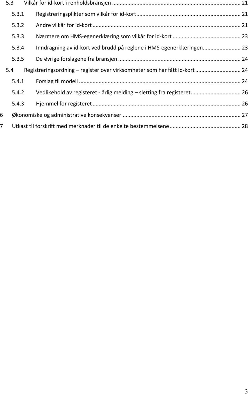 4 Registreringsordning register over virksomheter som har fått id-kort... 24 5.4.1 Forslag til modell... 24 5.4.2 Vedlikehold av registeret - årlig melding sletting fra registeret.