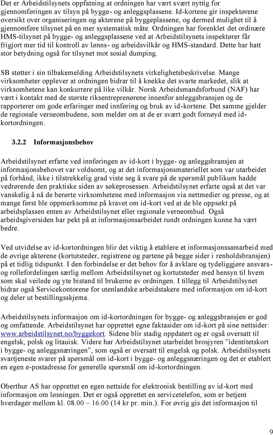 Ordningen har forenklet det ordinære HMS-tilsynet på bygge- og anleggsplassene ved at Arbeidstilsynets inspektører får frigjort mer tid til kontroll av lønns- og arbeidsvilkår og HMS-standard.