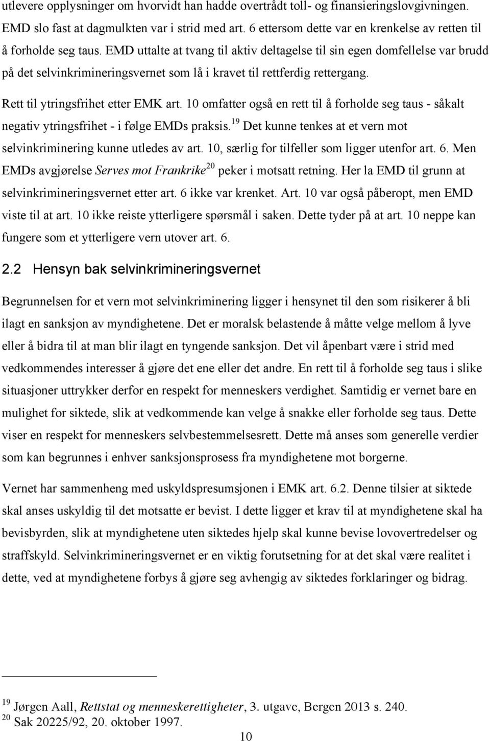 EMD uttalte at tvang til aktiv deltagelse til sin egen domfellelse var brudd på det selvinkrimineringsvernet som lå i kravet til rettferdig rettergang. Rett til ytringsfrihet etter EMK art.