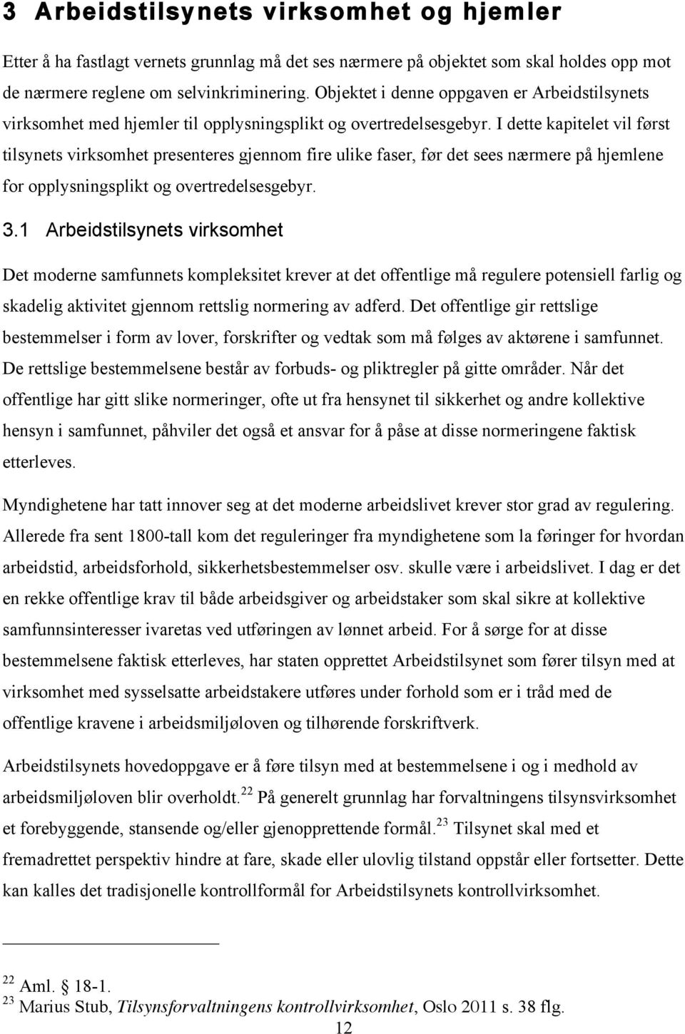 I dette kapitelet vil først tilsynets virksomhet presenteres gjennom fire ulike faser, før det sees nærmere på hjemlene for opplysningsplikt og overtredelsesgebyr. 3.