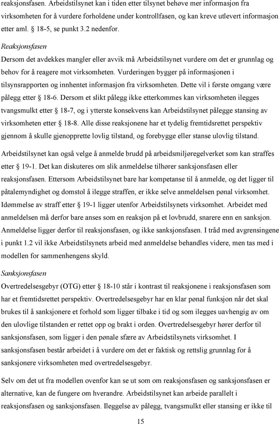 Vurderingen bygger på informasjonen i tilsynsrapporten og innhentet informasjon fra virksomheten. Dette vil i første omgang være pålegg etter 18-6.