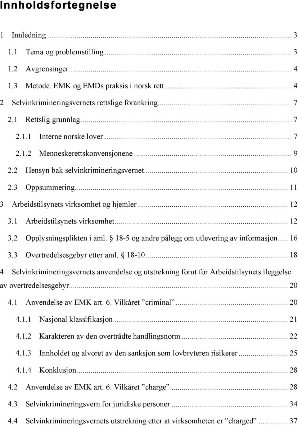 .. 11 3 Arbeidstilsynets virksomhet og hjemler... 12 3.1 Arbeidstilsynets virksomhet... 12 3.2 Opplysningsplikten i aml. 18-5 og andre pålegg om utlevering av informasjon... 16 3.