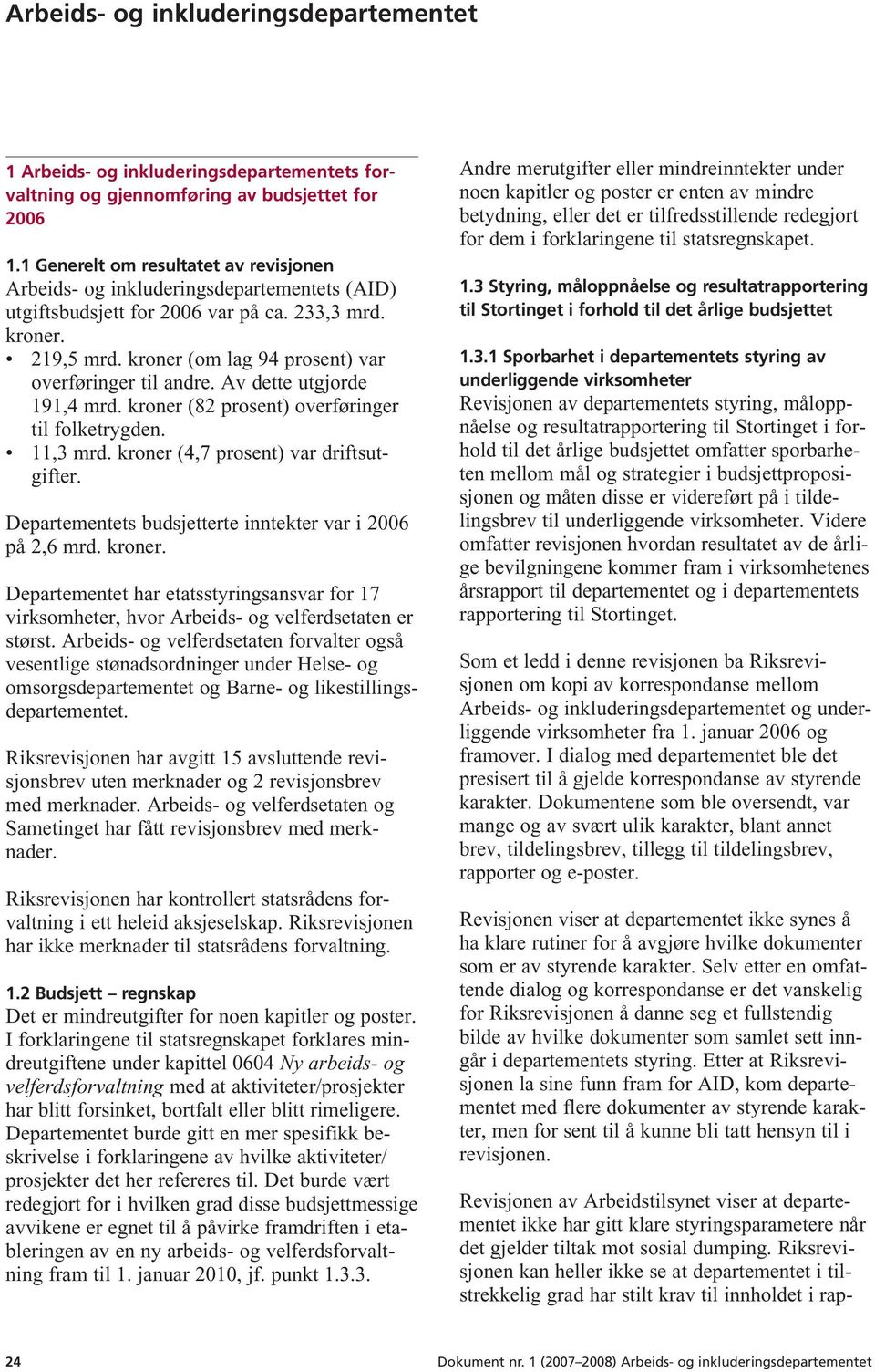 kroner (om lag 94 prosent) var overføringer til andre. Av dette utgjorde 191,4 mrd. kroner (82 prosent) overføringer til folketrygden. 11,3 mrd. kroner (4,7 prosent) var driftsut - gifter.