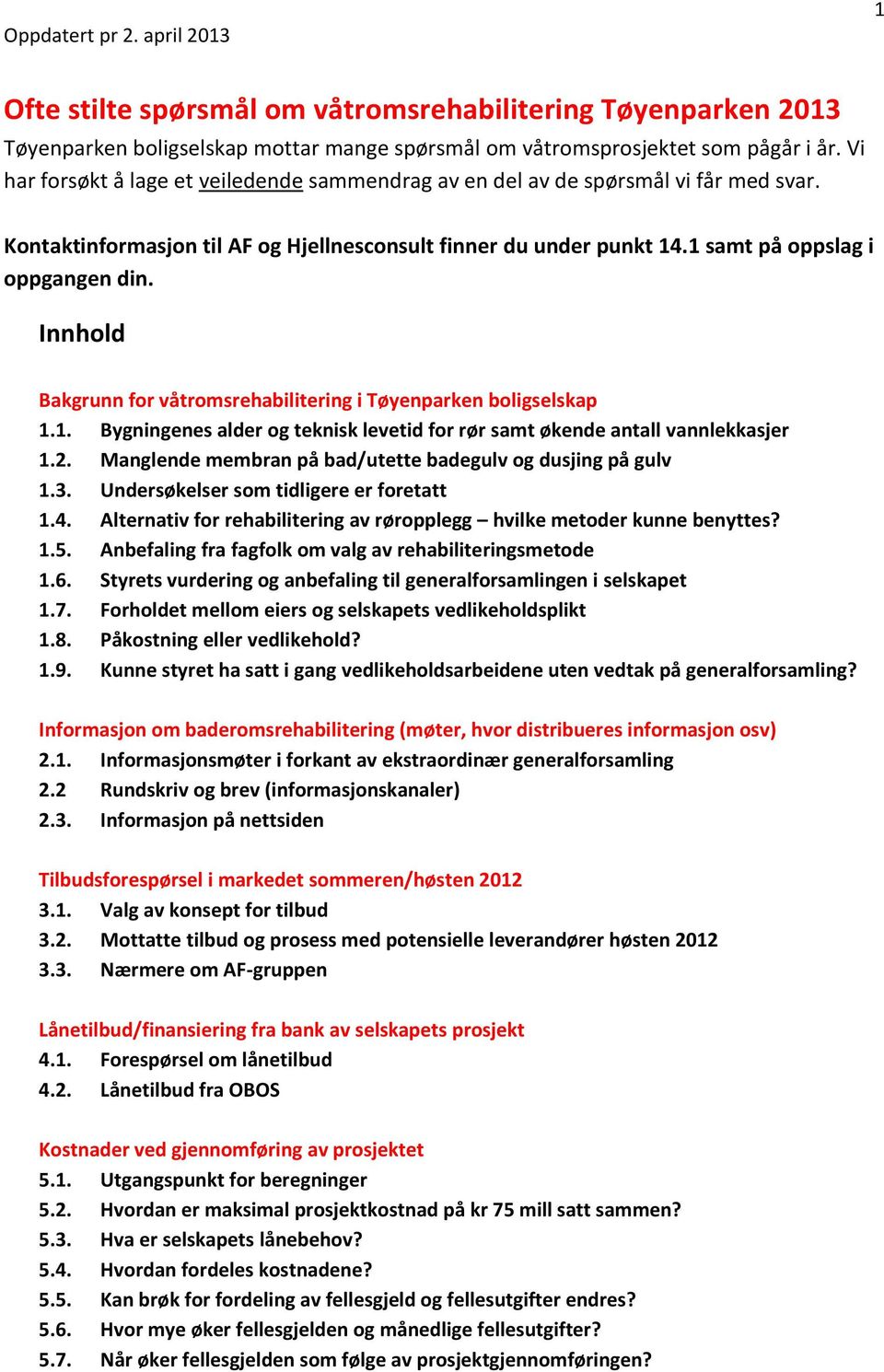 Innhold Bakgrunn for våtromsrehabilitering i Tøyenparken boligselskap 1.1. Bygningenes alder og teknisk levetid for rør samt økende antall vannlekkasjer 1.2.