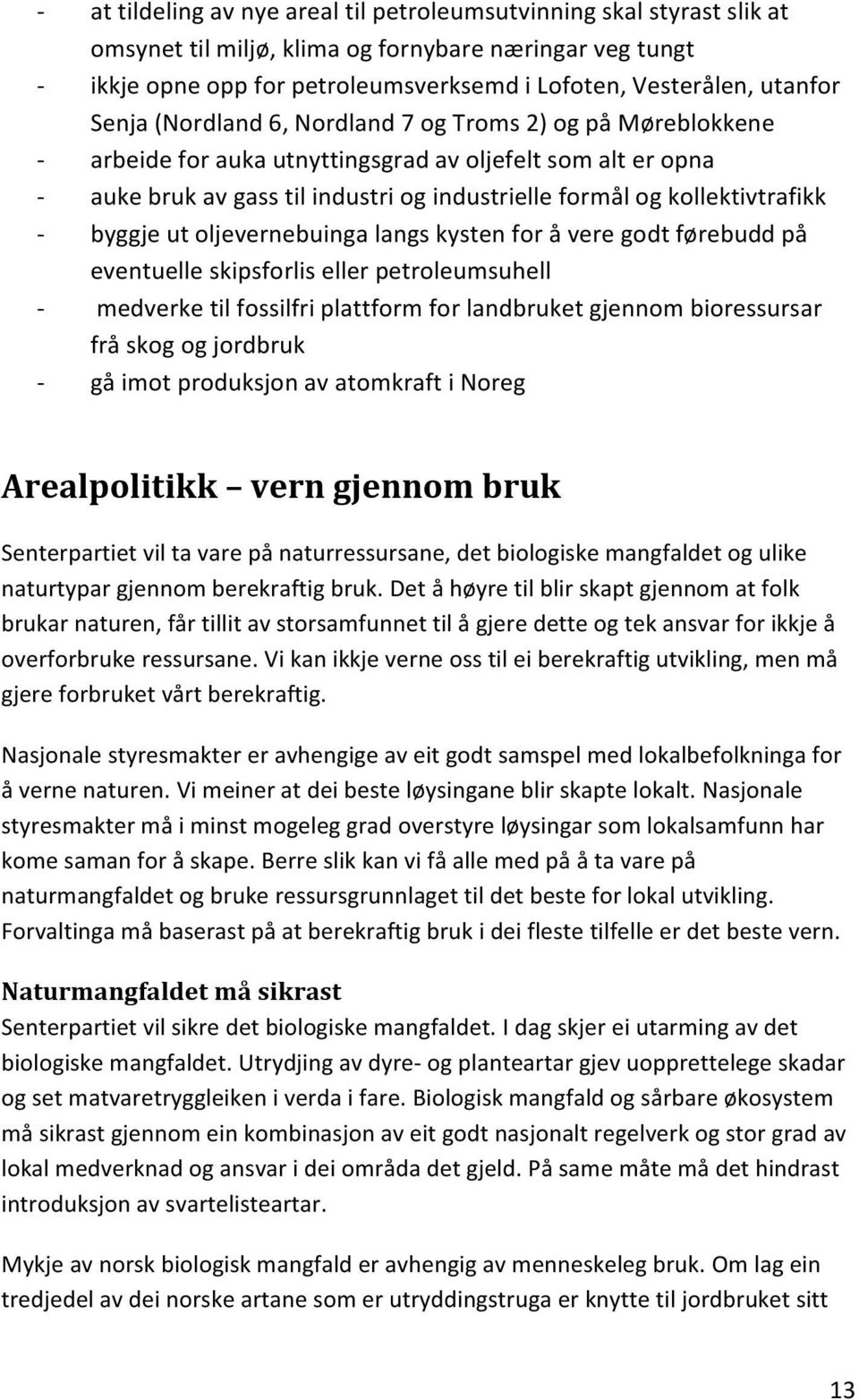 byggje ut oljevernebuinga langs kysten for å vere godt førebudd på eventuelle skipsforlis eller petroleumsuhell medverke til fossilfri plattform for landbruket gjennom bioressursar frå skog og