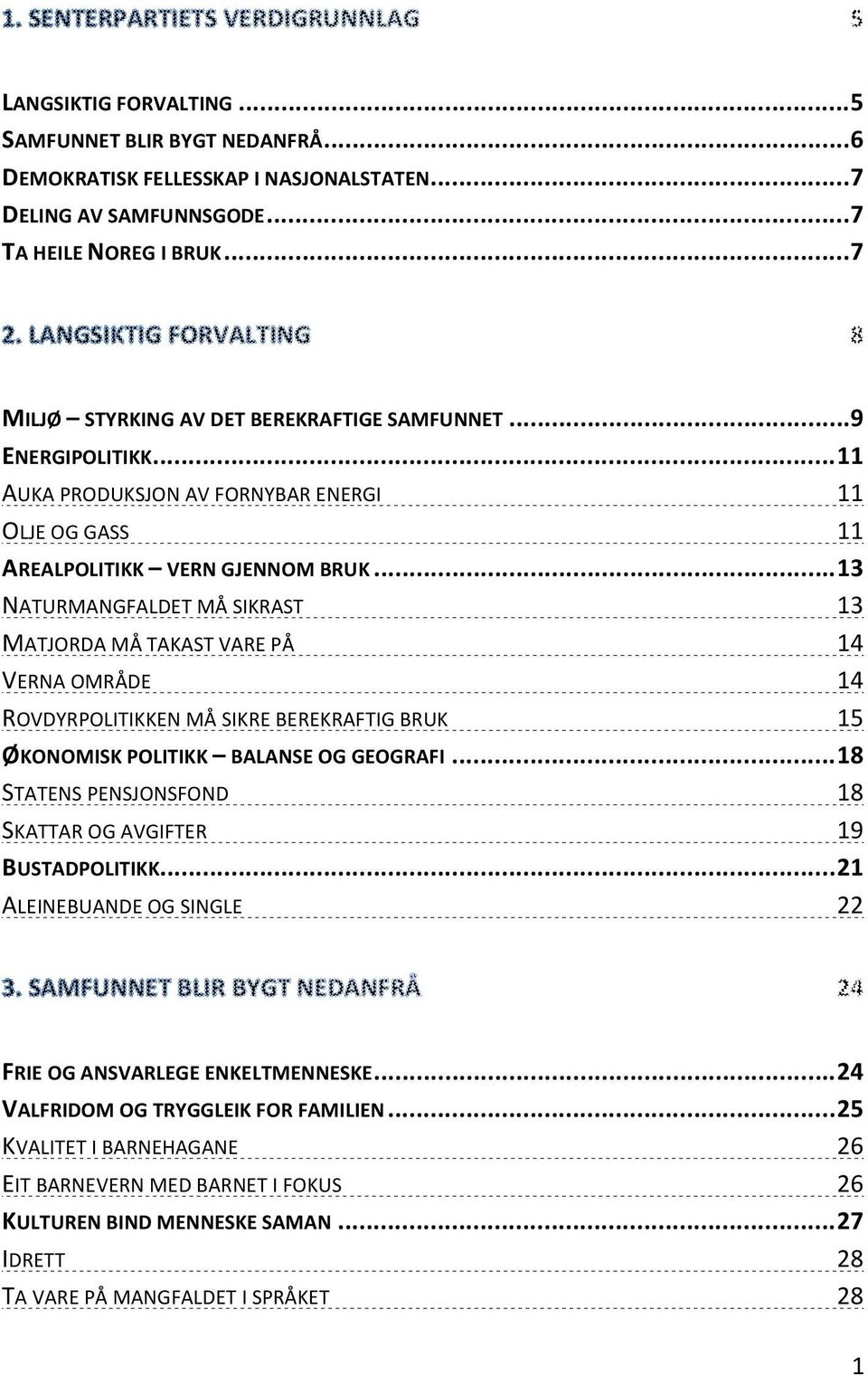 .. 13 NATURMANGFALDET MÅ SIKRAST 13 MATJORDA MÅ TAKAST VARE PÅ 14 VERNA OMRÅDE 14 ROVDYRPOLITIKKEN MÅ SIKRE BEREKRAFTIG BRUK 15 ØKONOMISK POLITIKK BALANSE OG GEOGRAFI.