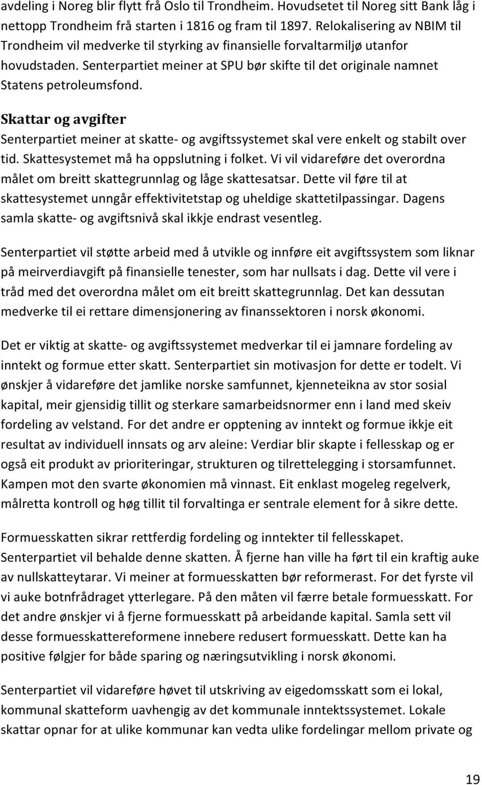 Senterpartiet meiner at SPU bør skifte til det originale namnet Statens petroleumsfond. Skattar og avgifter Senterpartiet meiner at skatte og avgiftssystemet skal vere enkelt og stabilt over tid.