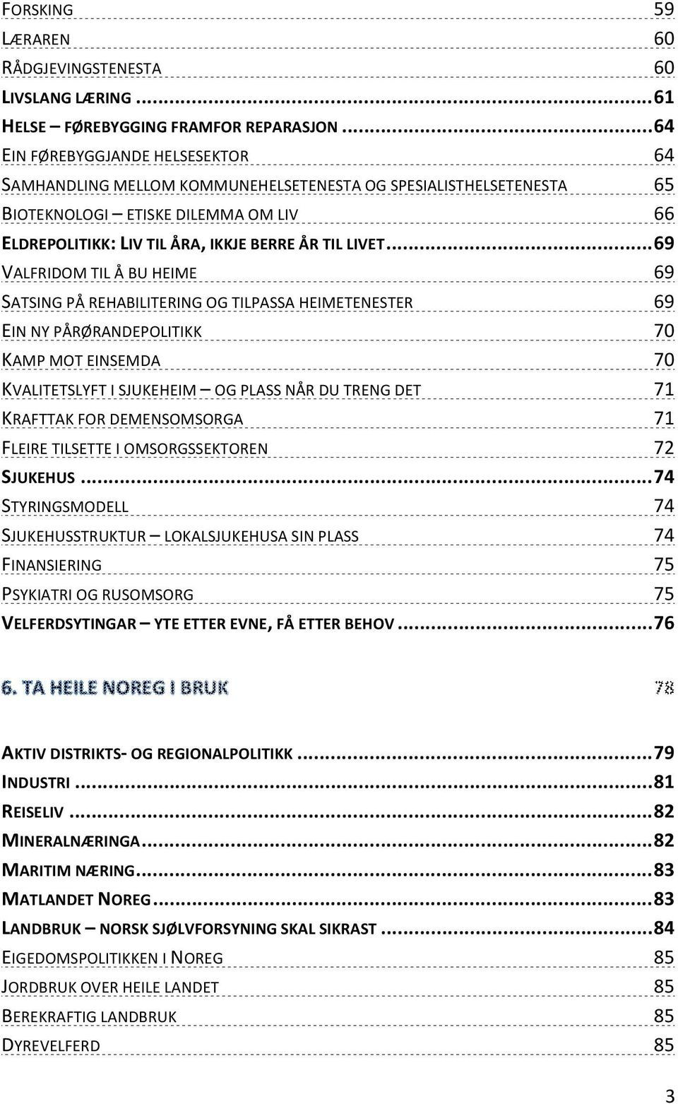 .. 69 VALFRIDOM TIL Å BU HEIME 69 SATSING PÅ REHABILITERING OG TILPASSA HEIMETENESTER 69 EIN NY PÅRØRANDEPOLITIKK 70 KAMP MOT EINSEMDA 70 KVALITETSLYFT I SJUKEHEIM OG PLASS NÅR DU TRENG DET 71