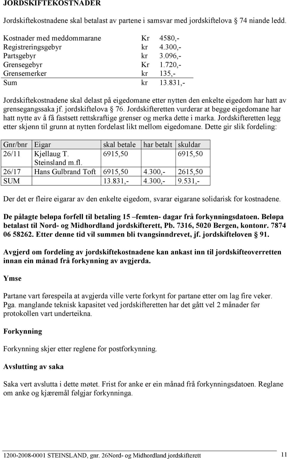 Jordskifteretten vurderar at begge eigedomane har hatt nytte av å få fastsett rettskraftige grenser og merka dette i marka.