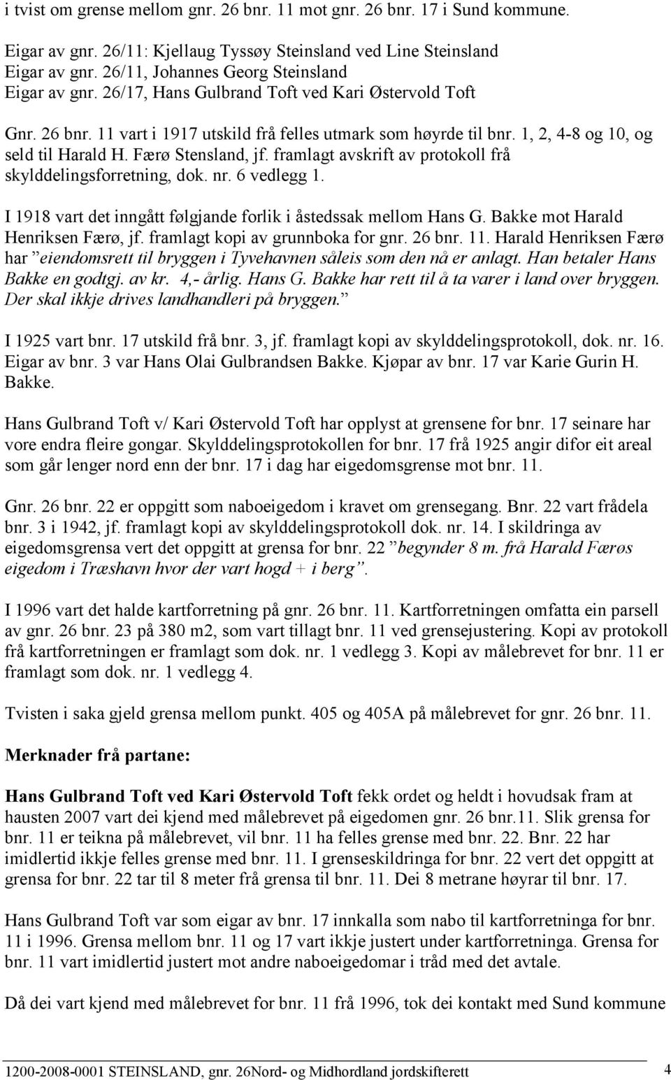 1, 2, 4-8 og 10, og seld til Harald H. Færø Stensland, jf. framlagt avskrift av protokoll frå skylddelingsforretning, dok. nr. 6 vedlegg 1.