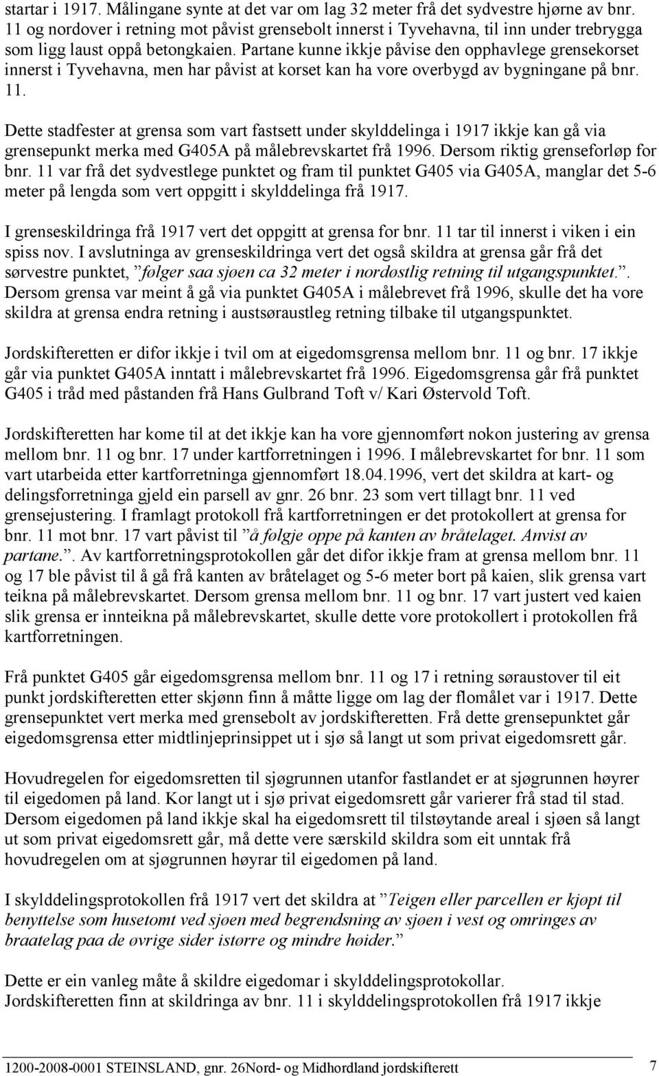 Partane kunne ikkje påvise den opphavlege grensekorset innerst i Tyvehavna, men har påvist at korset kan ha vore overbygd av bygningane på bnr. 11.