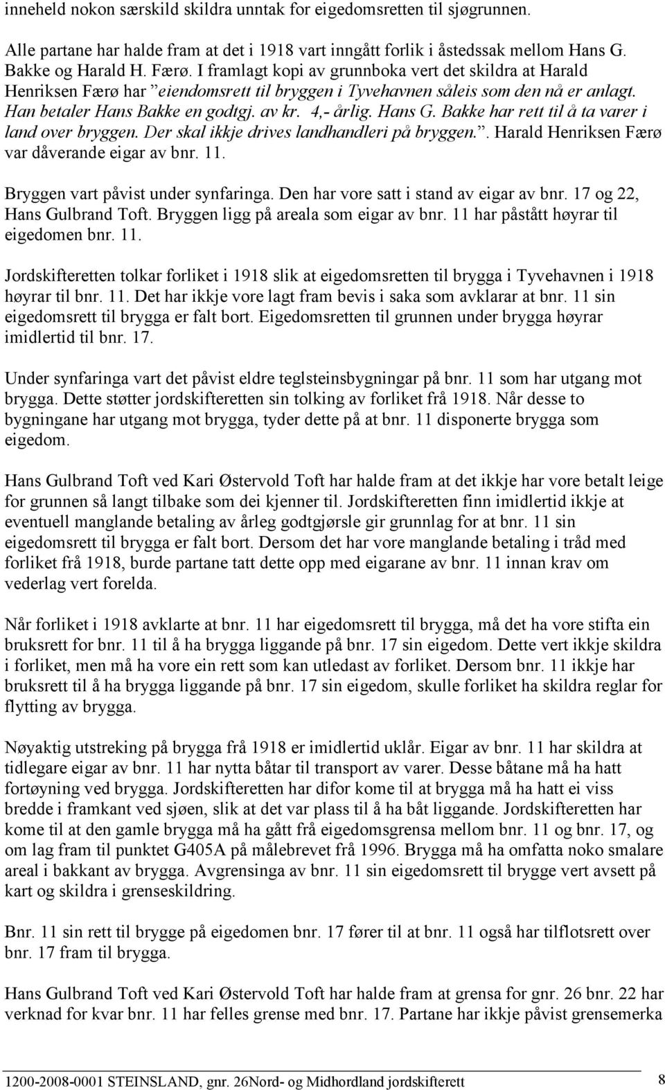 Hans G. Bakke har rett til å ta varer i land over bryggen. Der skal ikkje drives landhandleri på bryggen.. Harald Henriksen Færø var dåverande eigar av bnr. 11. Bryggen vart påvist under synfaringa.