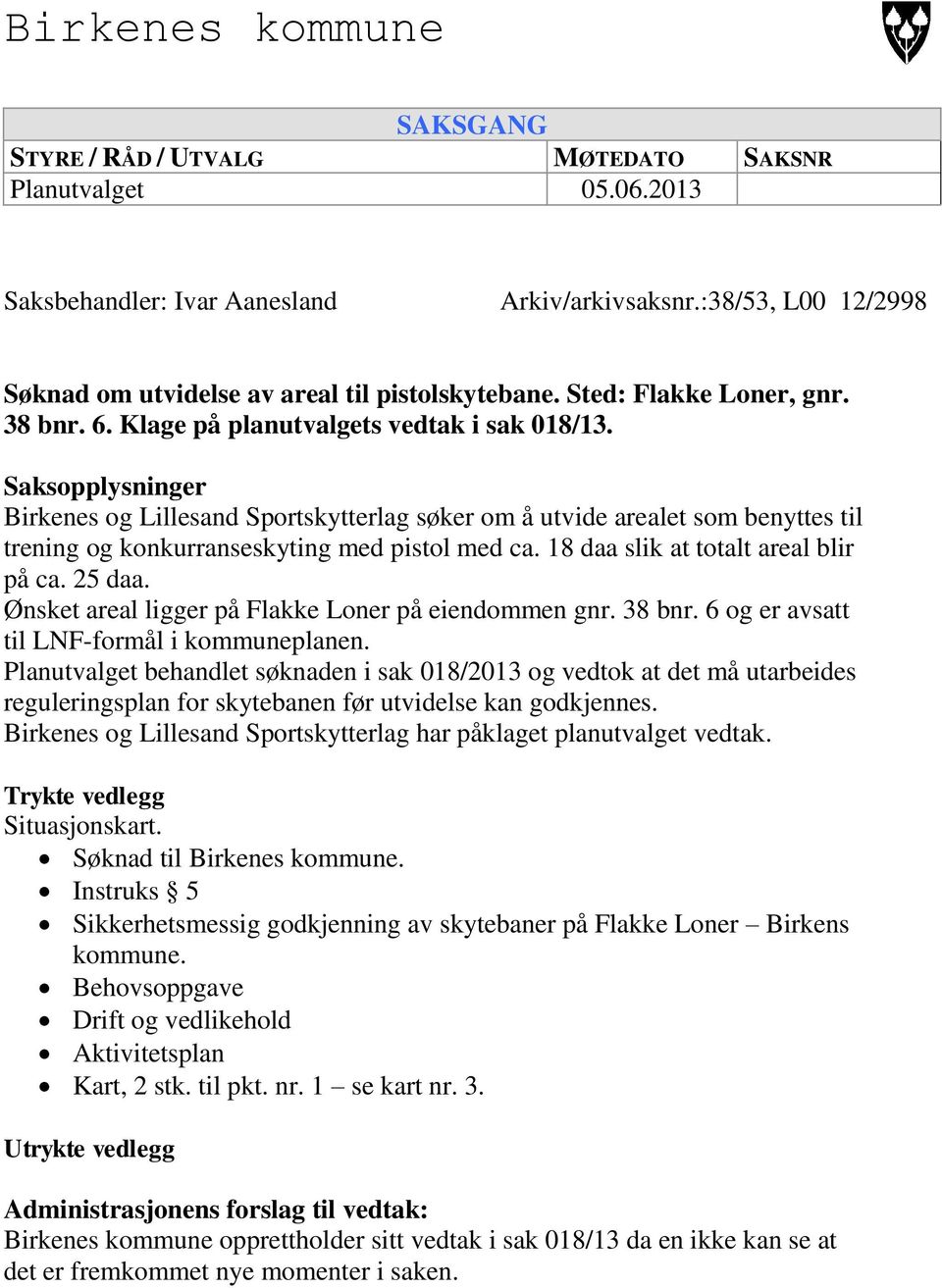 Saksopplysninger Birkenes og Lillesand Sportskytterlag søker om å utvide arealet som benyttes til trening og konkurranseskyting med pistol med ca. 18 daa slik at totalt areal blir på ca. 25 daa.