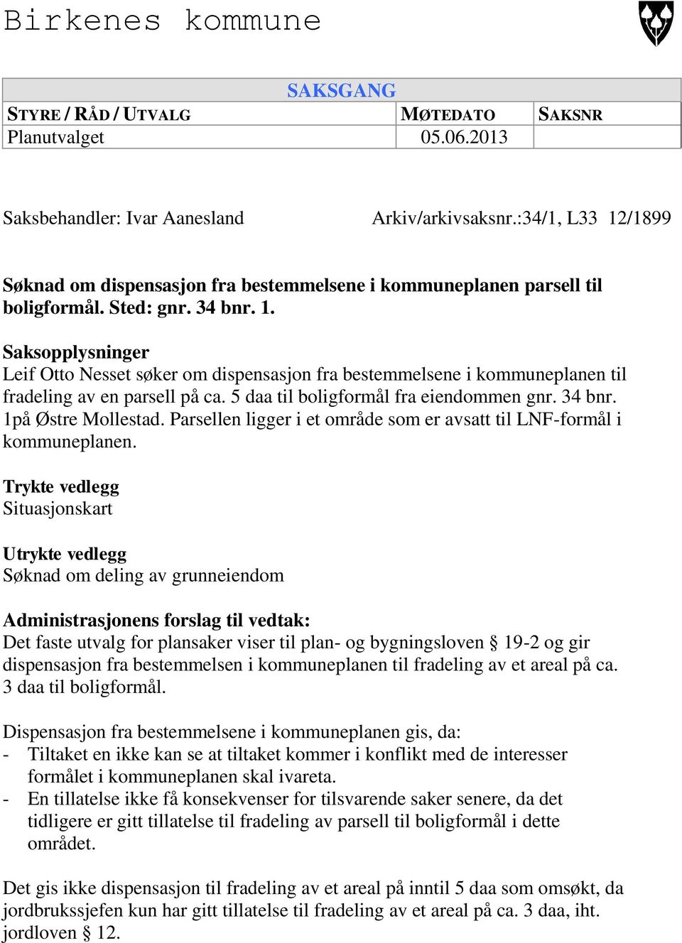 5 daa til boligformål fra eiendommen gnr. 34 bnr. 1på Østre Mollestad. Parsellen ligger i et område som er avsatt til LNF-formål i kommuneplanen.