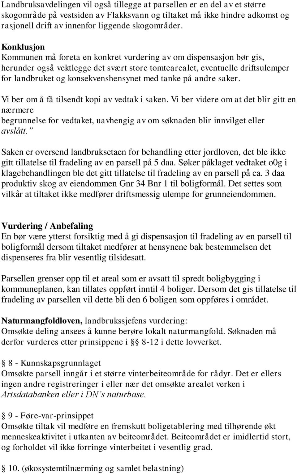 tanke på andre saker. Vi ber om å få tilsendt kopi av vedtak i saken. Vi ber videre om at det blir gitt en nærmere begrunnelse for vedtaket, uavhengig av om søknaden blir innvilget eller avslått.