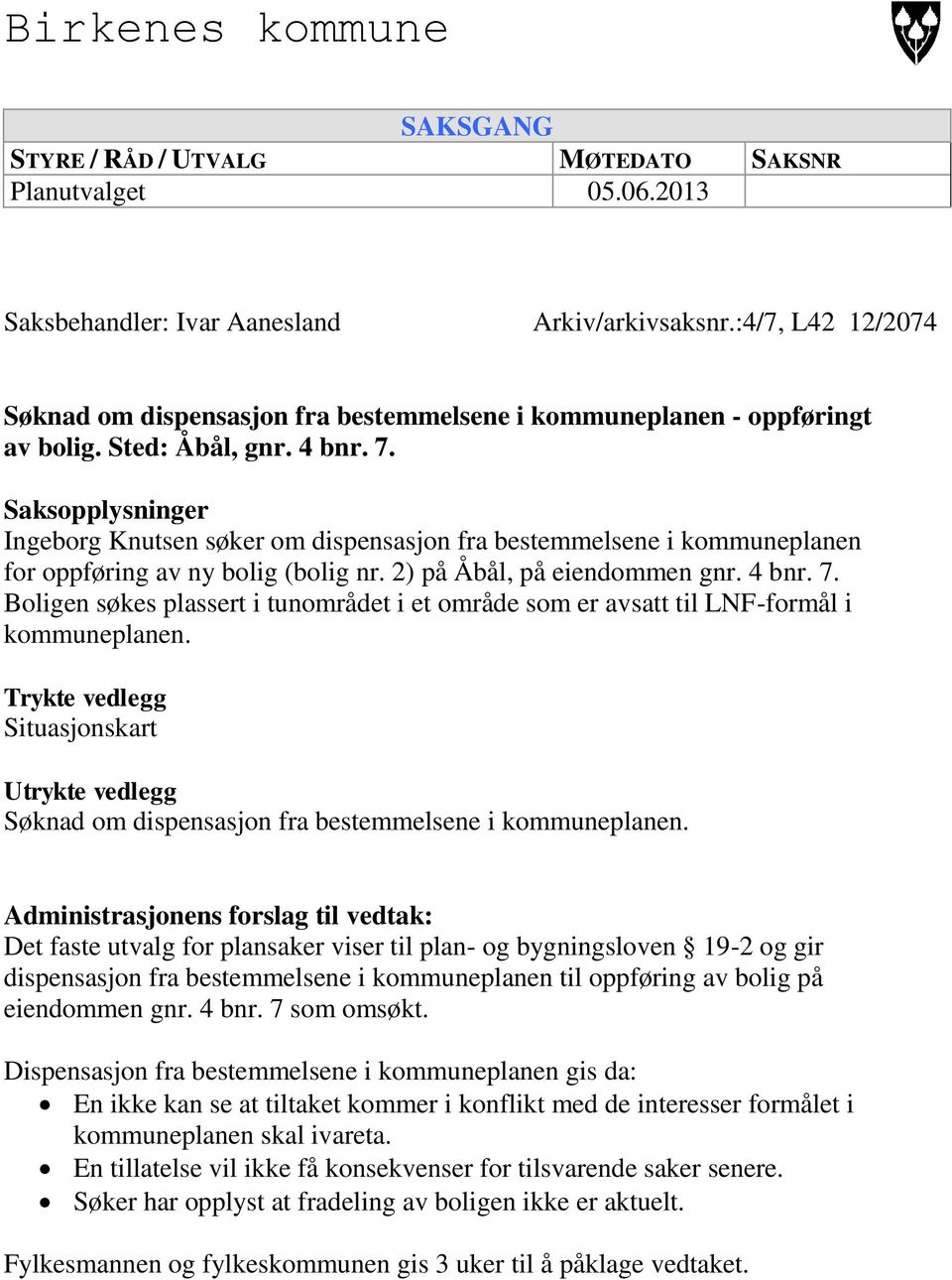 Saksopplysninger Ingeborg Knutsen søker om dispensasjon fra bestemmelsene i kommuneplanen for oppføring av ny bolig (bolig nr. 2) på Åbål, på eiendommen gnr. 4 bnr. 7.