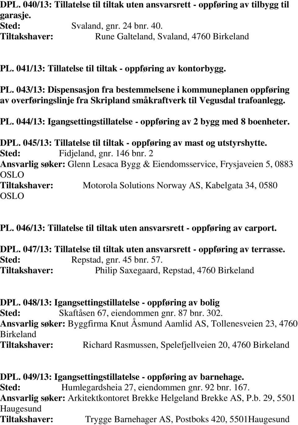 PL. 044/13: Igangsettingstillatelse - oppføring av 2 bygg med 8 boenheter. DPL. 045/13: Tillatelse til tiltak - oppføring av mast og utstyrshytte. Sted: Fidjeland, gnr. 146 bnr.