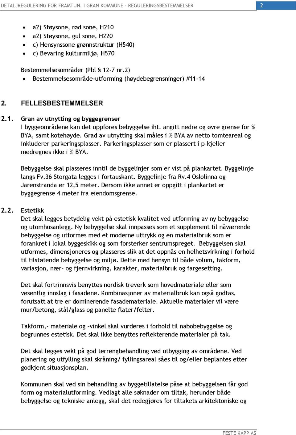 angitt nedre og øvre grense for % BYA, samt kotehøyde. Grad av utnytting skal måles i % BYA av netto tomteareal og inkluderer parkeringsplasser.