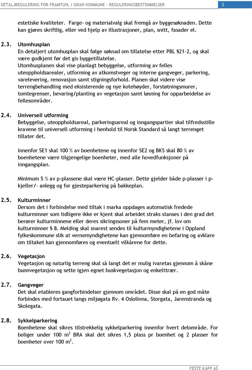 Planen skal videre vise terrengbehandling med eksisterende og nye kotehøyder, forstøtningsmurer, tomtegrenser, bevaring/planting av vegetasjon samt løsning for opparbeidelse av fellesområder. 2.4.