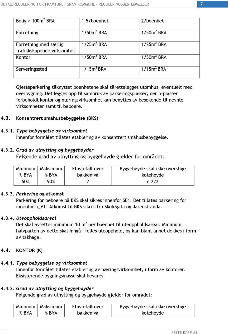 Det legges opp til sambruk av parkeringsplasser, der p-plasser forbeholdt kontor og næringsvirksomhet kan benyttes av besøkende til nevnte virksomheter samt til beboere. 4.3.