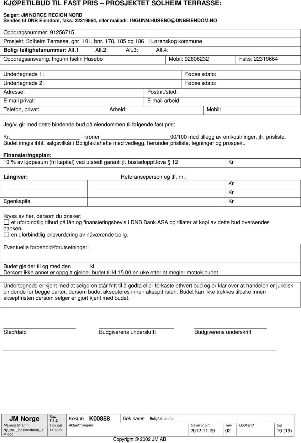 4: Oppdragsansvarlig: Ingunn Iselin Husebø Mobil: 92806232 Faks: 22319664 Undertegnede 1: Fødselsdato: Undertegnede 2: Fødselsdato: Adresse: Postnr.