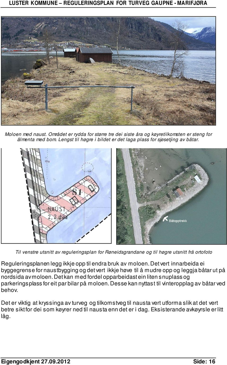 Det vert innarbeida ei byggegrense for naustbygging og det vert ikkje høve til å mudre opp og leggja båtar ut på nordsida av moloen.