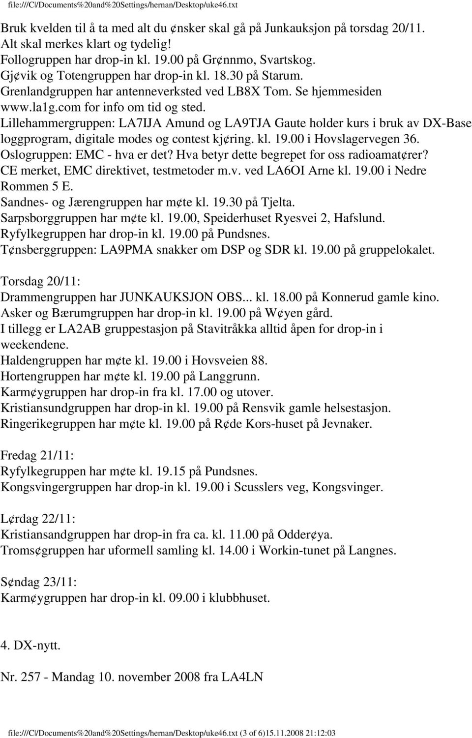 Lillehammergruppen: LA7IJA Amund og LA9TJA Gaute holder kurs i bruk av DX-Base loggprogram, digitale modes og contest kj ring. kl. 19.00 i Hovslagervegen 36. Oslogruppen: EMC - hva er det?