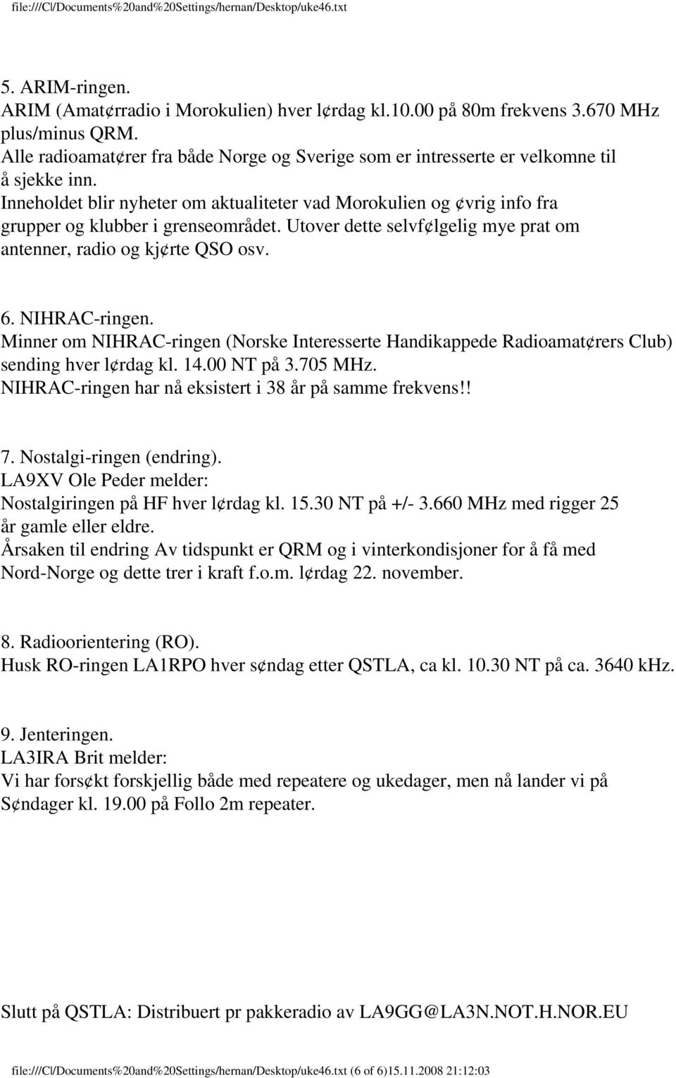 Inneholdet blir nyheter om aktualiteter vad Morokulien og vrig info fra grupper og klubber i grenseområdet. Utover dette selvf lgelig mye prat om antenner, radio og kj rte QSO osv. 6. NIHRAC-ringen.