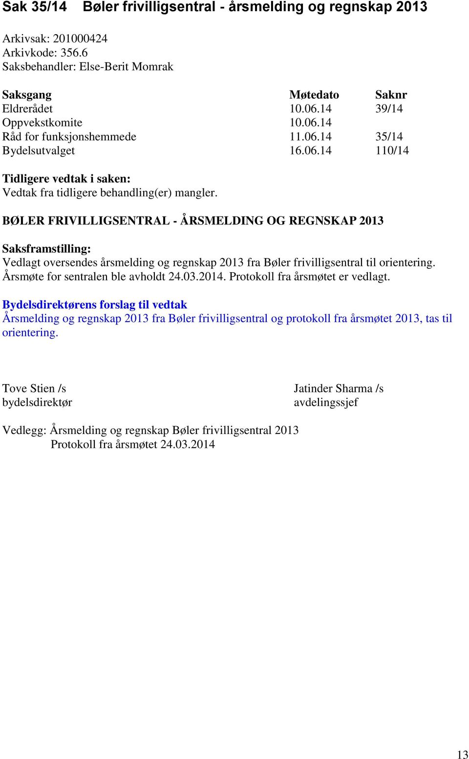 BØLER FRIVILLIGSENTRAL - ÅRSMELDING OG REGNSKAP 2013 Saksframstilling: Vedlagt oversendes årsmelding og regnskap 2013 fra Bøler frivilligsentral til orientering. Årsmøte for sentralen ble avholdt 24.