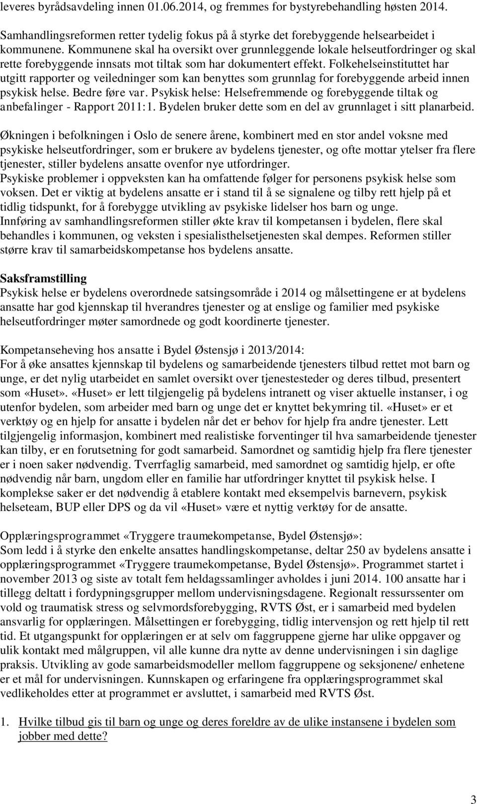 Folkehelseinstituttet har utgitt rapporter og veiledninger som kan benyttes som grunnlag for forebyggende arbeid innen psykisk helse. Bedre føre var.