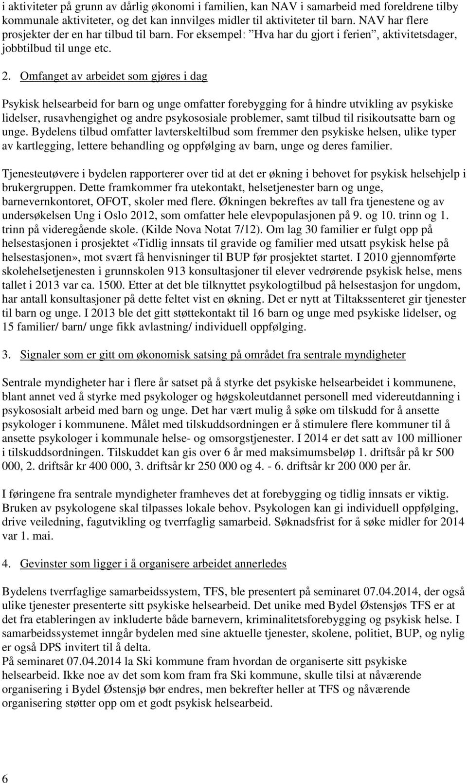 Omfanget av arbeidet som gjøres i dag Psykisk helsearbeid for barn og unge omfatter forebygging for å hindre utvikling av psykiske lidelser, rusavhengighet og andre psykososiale problemer, samt