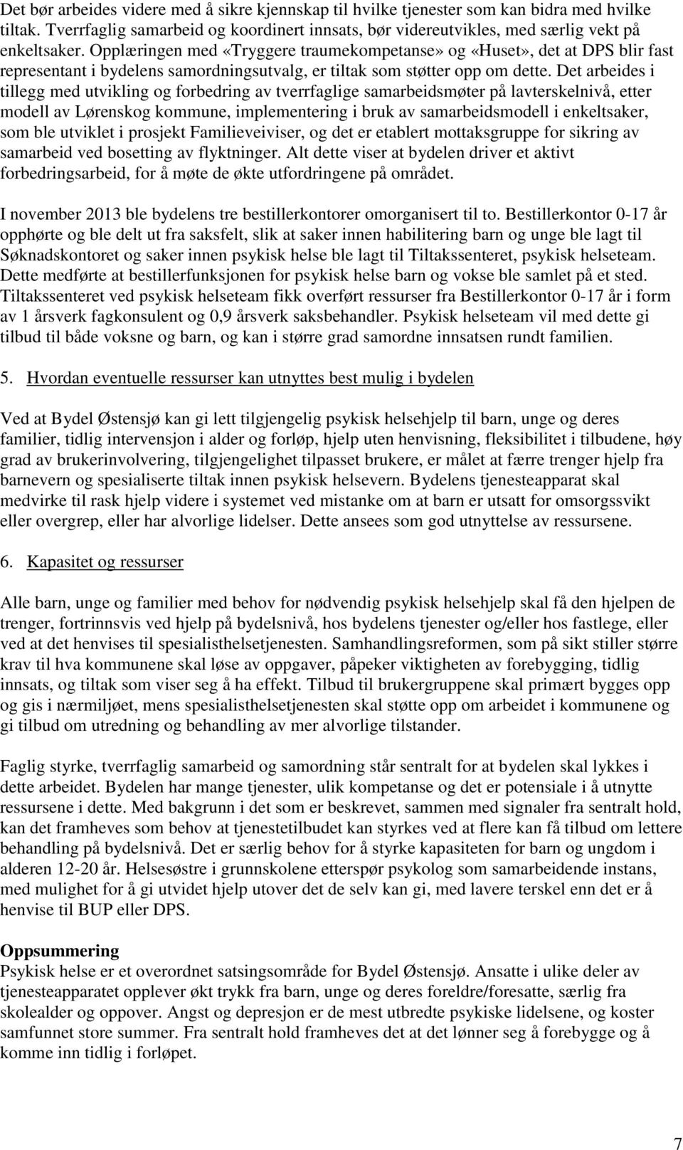 Det arbeides i tillegg med utvikling og forbedring av tverrfaglige samarbeidsmøter på lavterskelnivå, etter modell av Lørenskog kommune, implementering i bruk av samarbeidsmodell i enkeltsaker, som