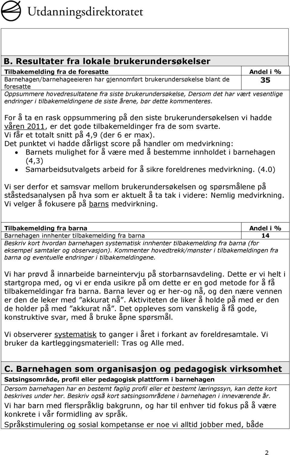 For å ta en rask oppsummering på den siste brukerundersøkelsen vi hadde våren 2011, er det gode tilbakemeldinger fra de som svarte. Vi får et totalt snitt på 4,9 (der 6 er ma).