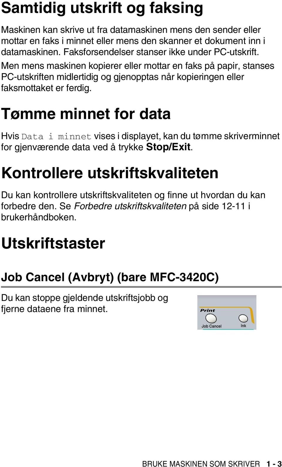 Tømme minnet for data Hvis Data i minnet vises i displayet, kan du tømme skriverminnet for gjenværende data ved å trykke Stop/Exit.